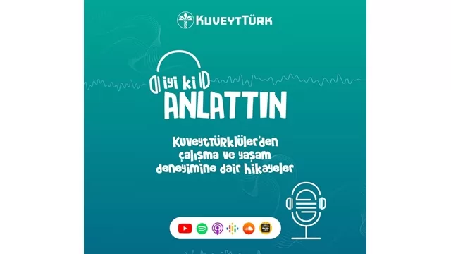 Kuveyt Türk’ün iş ve kariyer hayatını ele alan ‘İyi ki Anlattın’ podcast’i yayında 